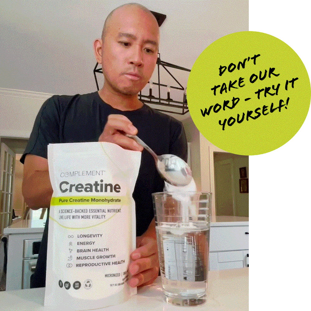 A person is adding a spoonful of Complement Creatine powder to a glass of water in a kitchen. The package highlights benefits like longevity and muscle growth. A green circle contains the text: DONT TAKE OUR WORD - TRY IT YOURSELF.
