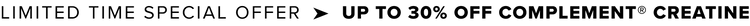 Text reads: LIMITED TIME SPECIAL OFFER ➤ UP TO 30% OFF COMPLEMENT® CREATINE in black letters on a light gray background.