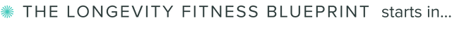 Text reads “THE LONGEVITY FITNESS BLUEPRINT starts in…”. There is a teal asterisk-like symbol on the left. The background is light gray.