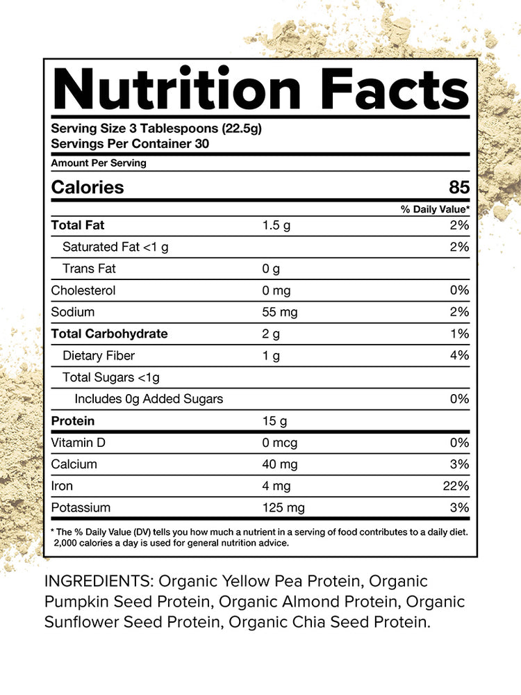 Nutrition Facts for Unflavored Protein. Ingredients. Organic yellow pea protein, organic pumpkin seed protein, organic almond protein, organic sunflower seed protein, organic chia seed protein.